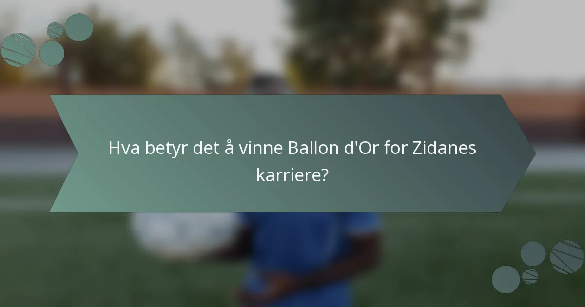 Hva betyr det å vinne Ballon d'Or for Zidanes karriere?
