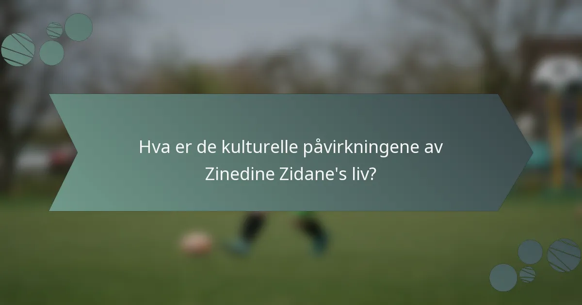 Hva er de kulturelle påvirkningene av Zinedine Zidane's liv?