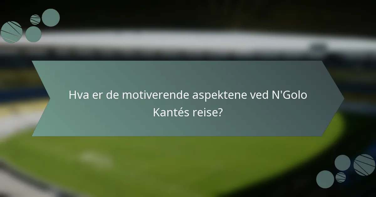 Hva er de motiverende aspektene ved N'Golo Kantés reise?
