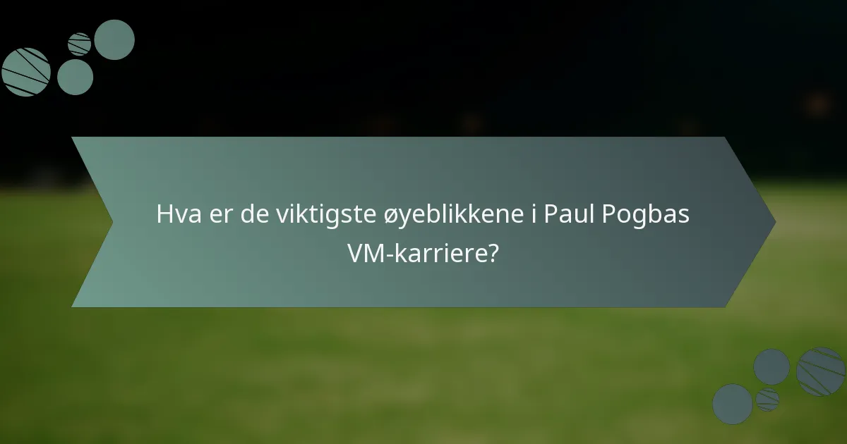 Hva er de viktigste øyeblikkene i Paul Pogbas VM-karriere?