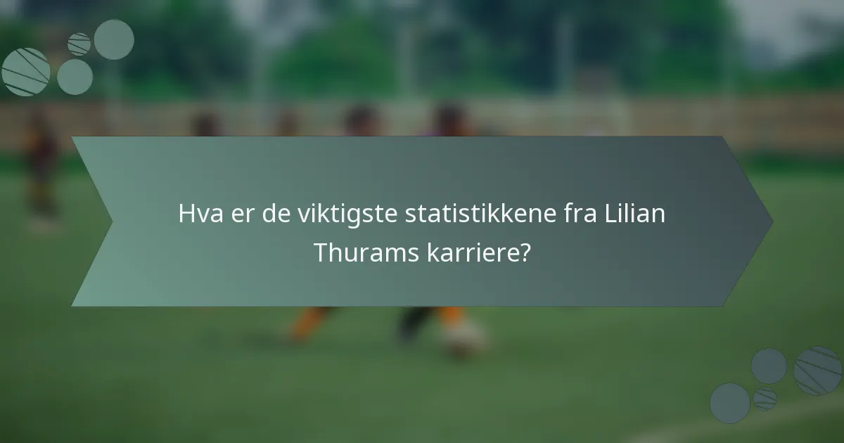 Hva er de viktigste statistikkene fra Lilian Thurams karriere?