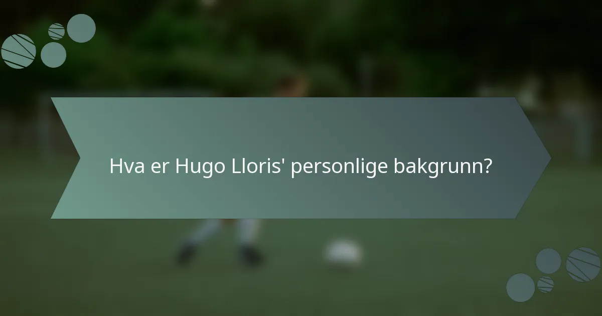 Hva er Hugo Lloris' personlige bakgrunn?