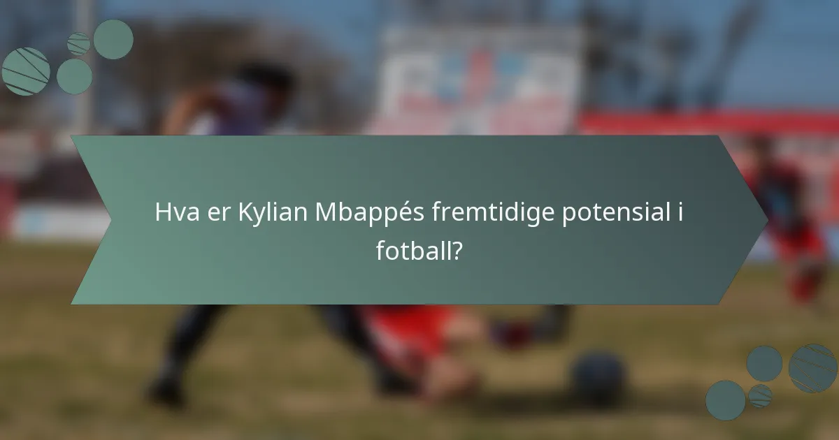 Hva er Kylian Mbappés fremtidige potensial i fotball?