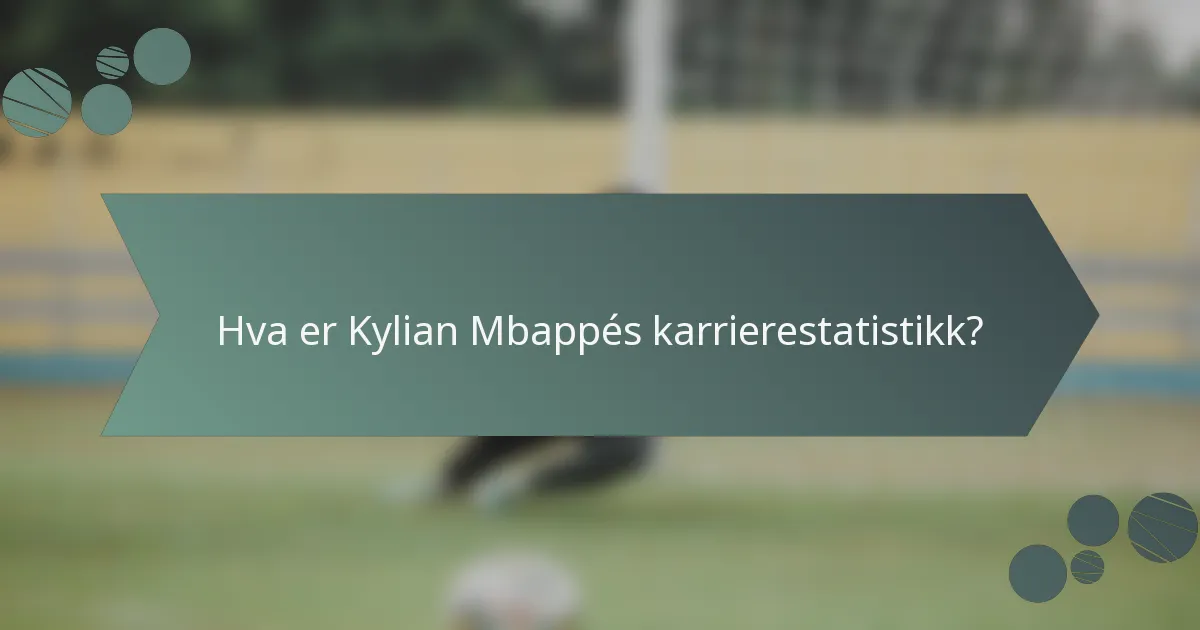 Hva er Kylian Mbappés karrierestatistikk?