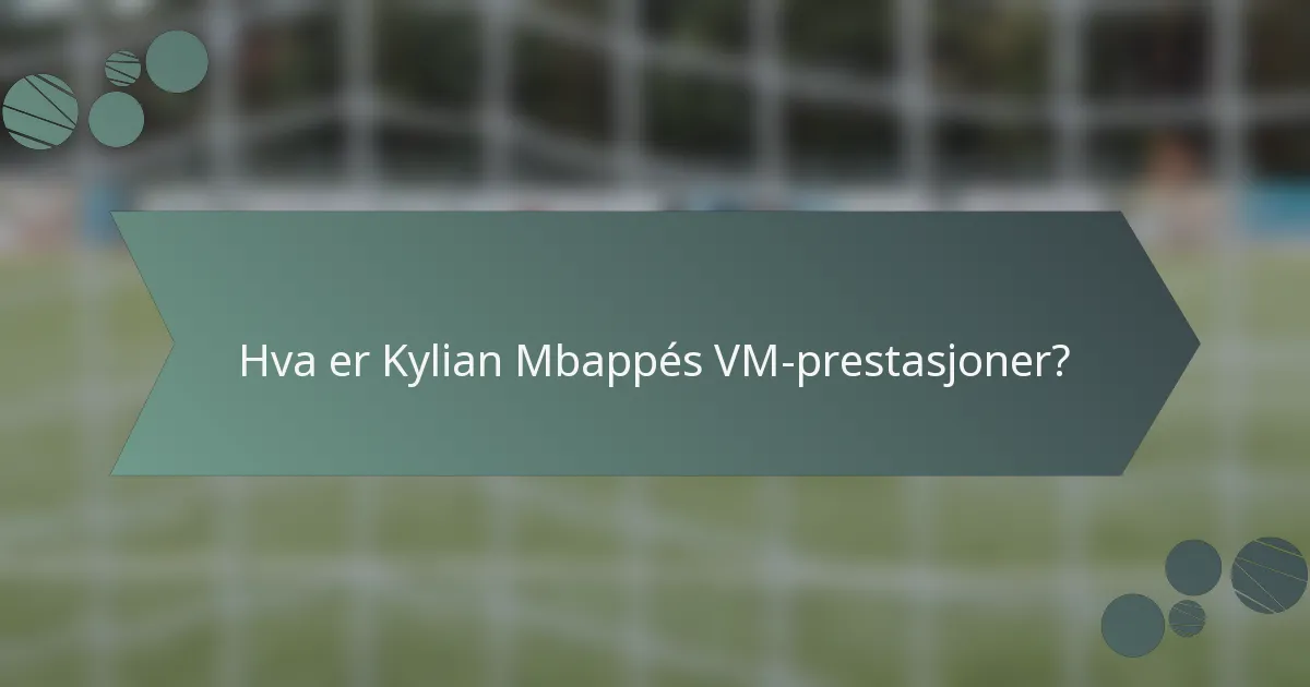 Hva er Kylian Mbappés VM-prestasjoner?