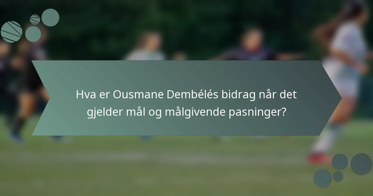 Hva er Ousmane Dembélés bidrag når det gjelder mål og målgivende pasninger?