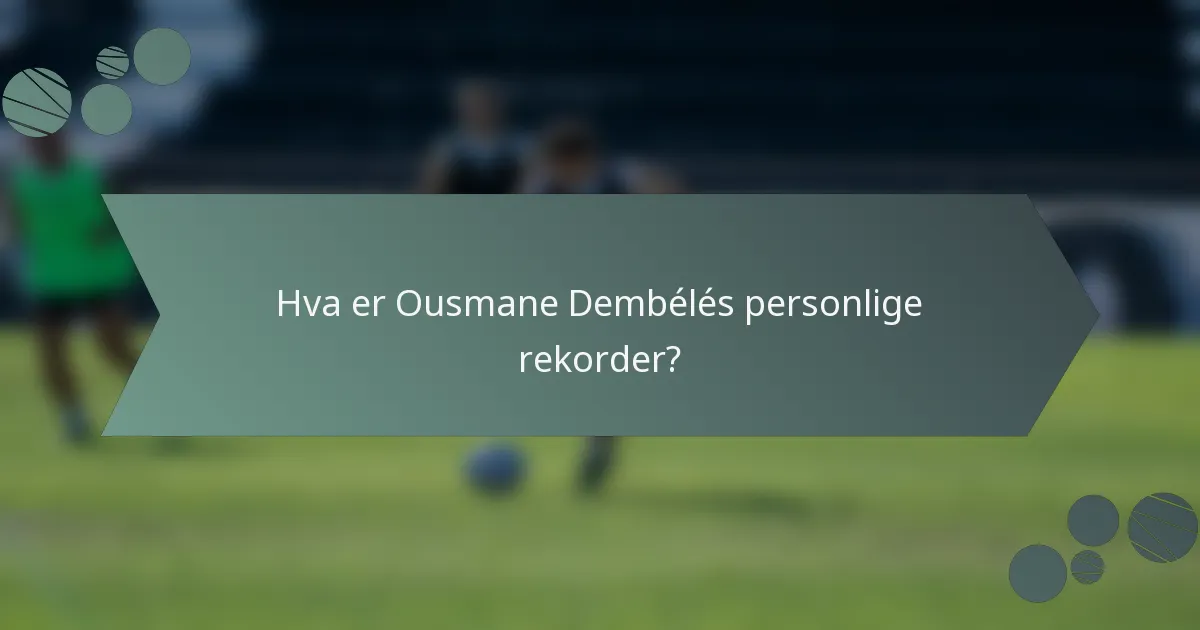 Hva er Ousmane Dembélés personlige rekorder?