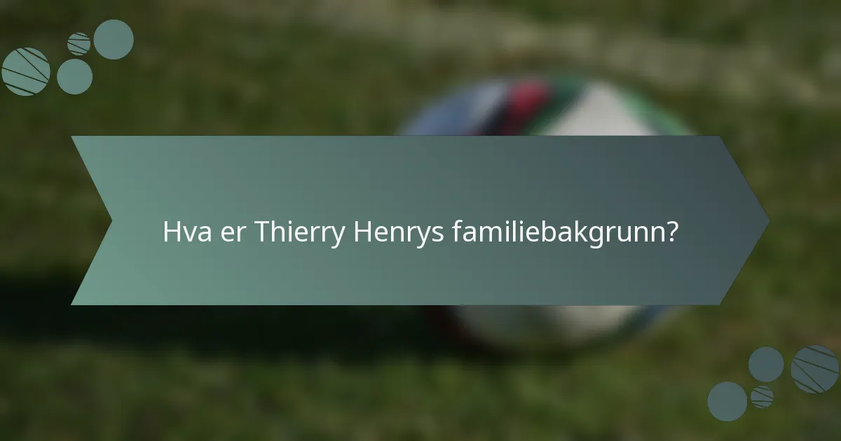 Hva er Thierry Henrys familiebakgrunn?