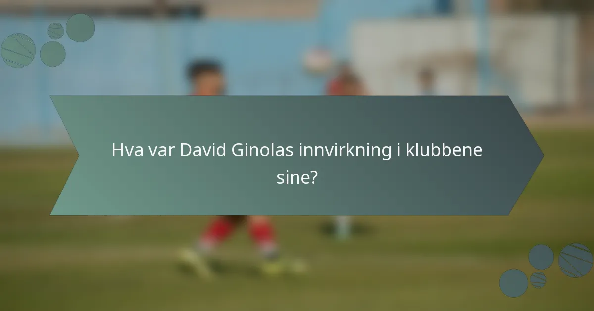 Hva var David Ginolas innvirkning i klubbene sine?