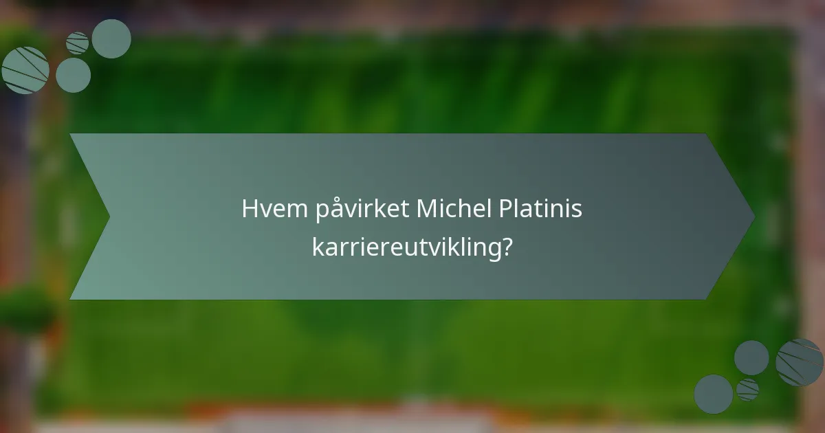 Hvem påvirket Michel Platinis karriereutvikling?