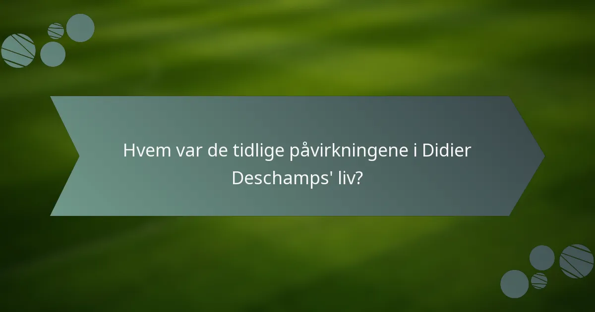 Hvem var de tidlige påvirkningene i Didier Deschamps' liv?