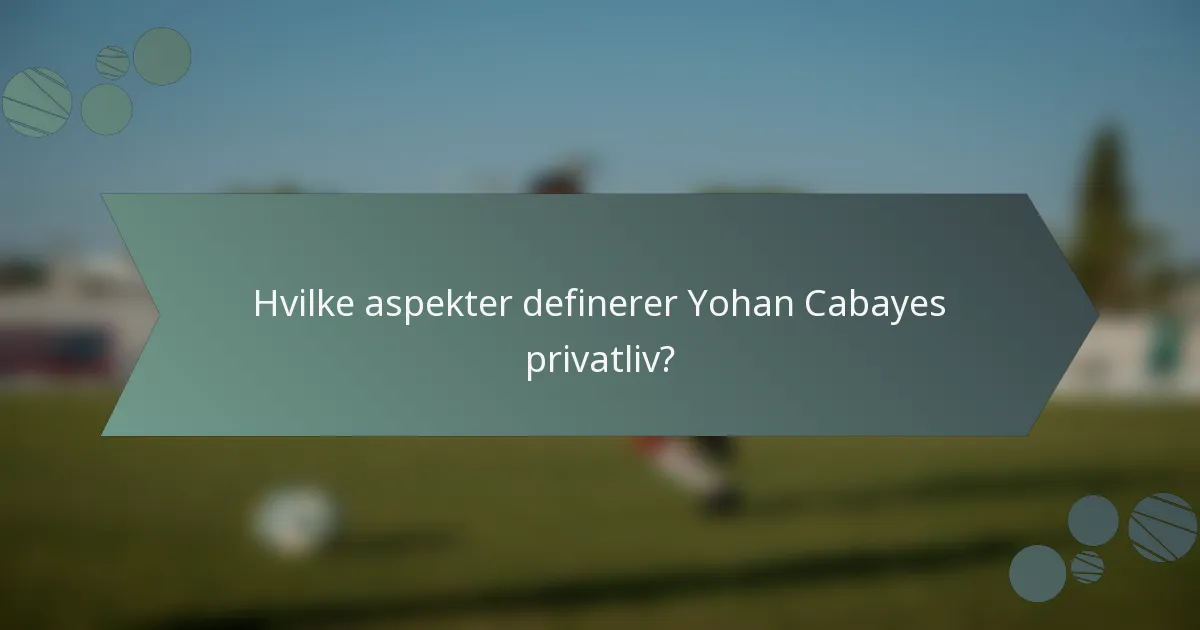 Hvilke aspekter definerer Yohan Cabayes privatliv?