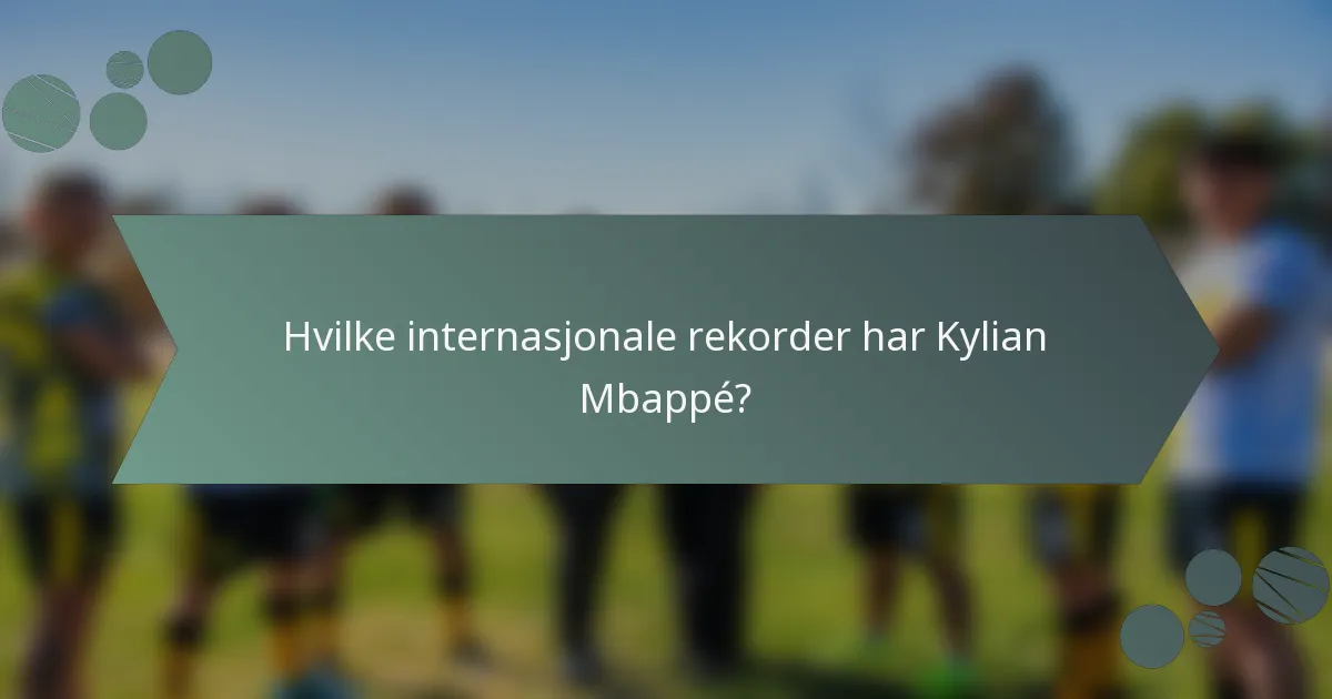 Hvilke internasjonale rekorder har Kylian Mbappé?