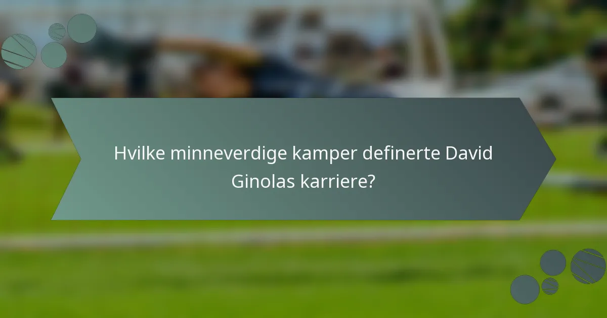 Hvilke minneverdige kamper definerte David Ginolas karriere?