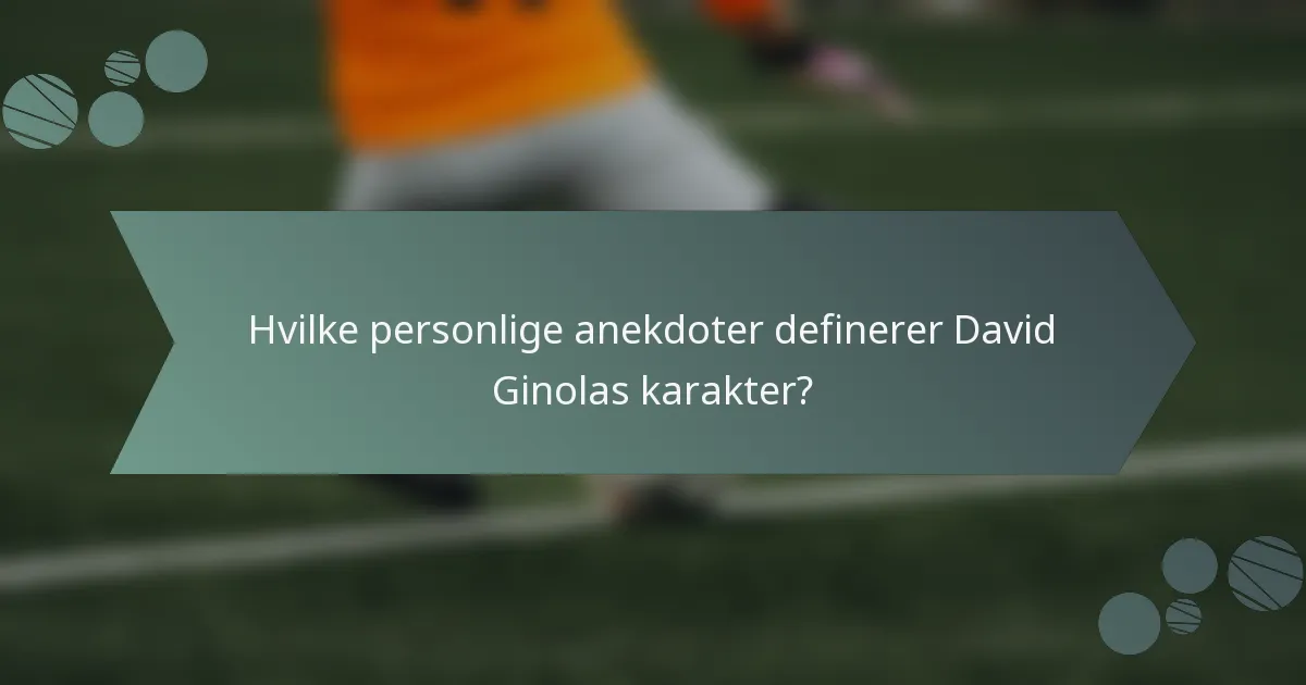 Hvilke personlige anekdoter definerer David Ginolas karakter?