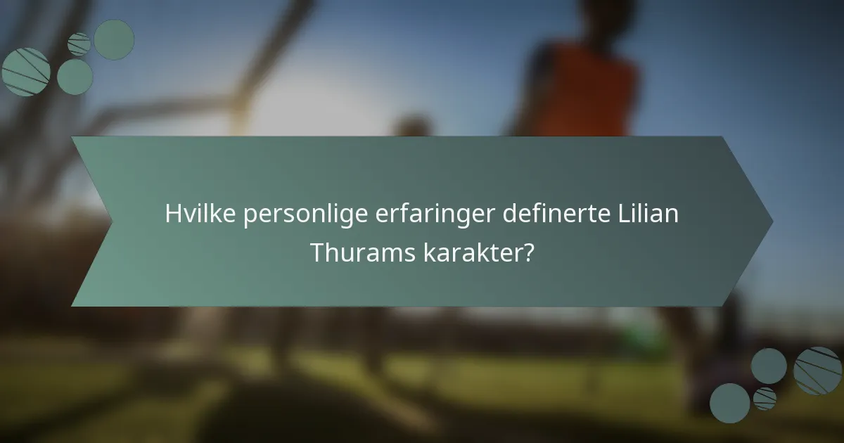 Hvilke personlige erfaringer definerte Lilian Thurams karakter?