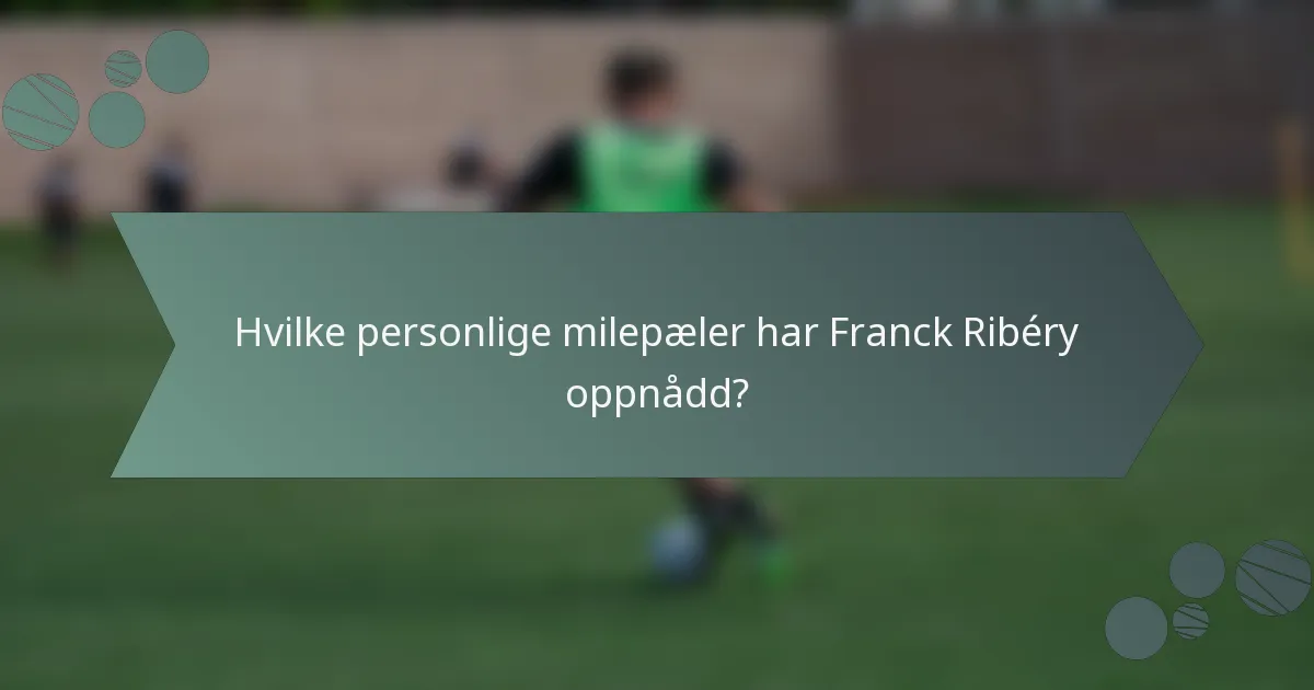 Hvilke personlige milepæler har Franck Ribéry oppnådd?