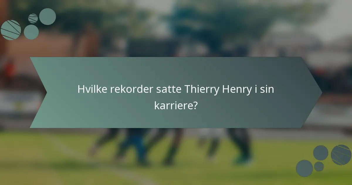 Hvilke rekorder satte Thierry Henry i sin karriere?