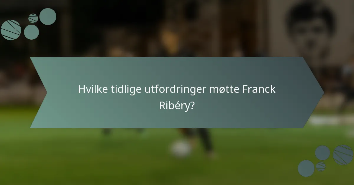 Hvilke tidlige utfordringer møtte Franck Ribéry?