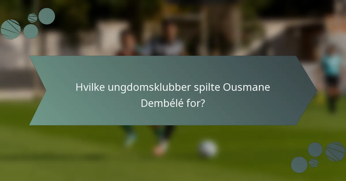 Hvilke ungdomsklubber spilte Ousmane Dembélé for?