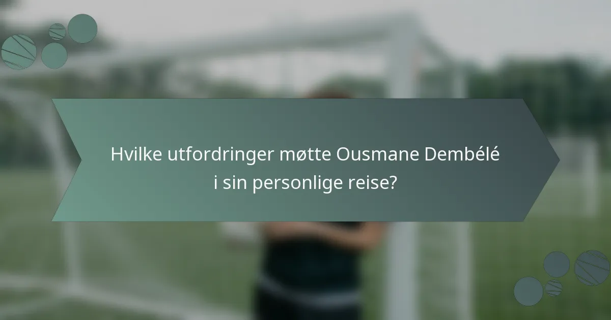 Hvilke utfordringer møtte Ousmane Dembélé i sin personlige reise?