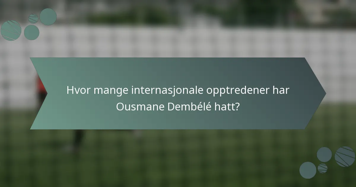Hvor mange internasjonale opptredener har Ousmane Dembélé hatt?