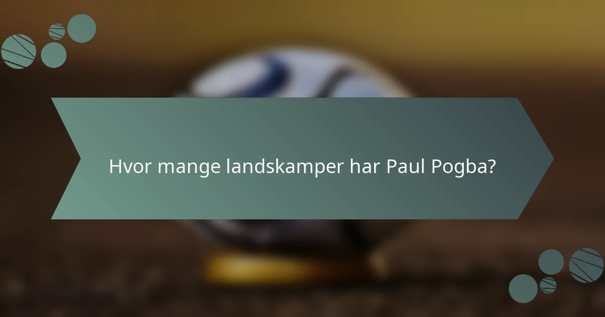 Hvor mange landskamper har Paul Pogba?