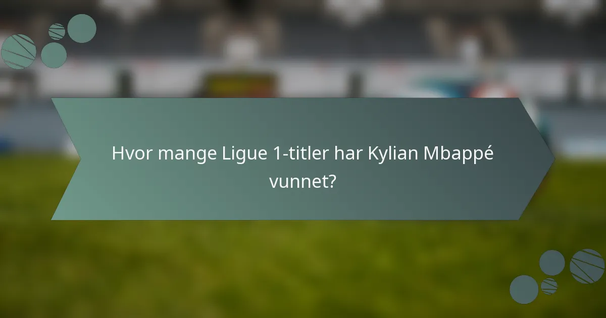 Hvor mange Ligue 1-titler har Kylian Mbappé vunnet?