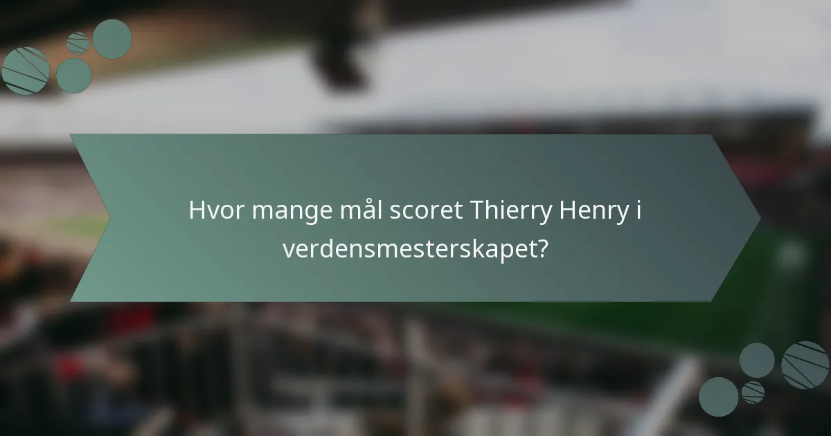Hvor mange mål scoret Thierry Henry i verdensmesterskapet?