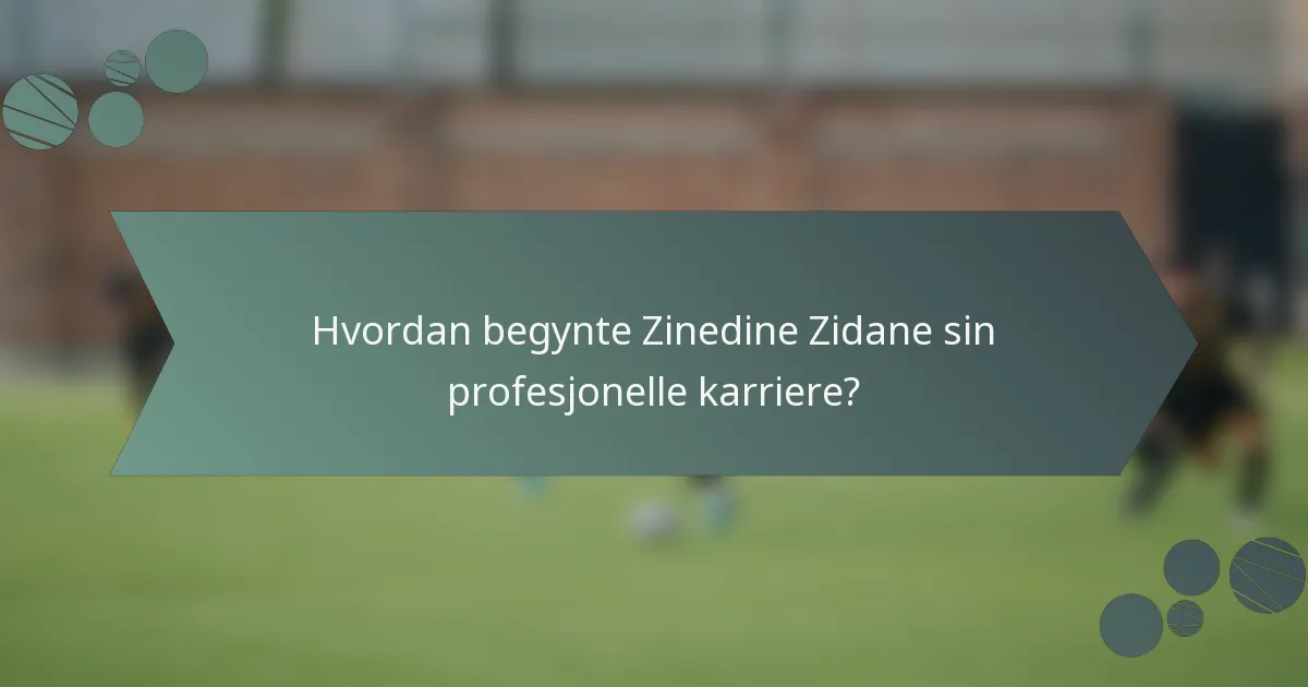Hvordan begynte Zinedine Zidane sin profesjonelle karriere?