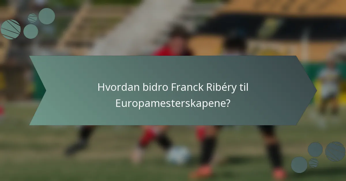 Hvordan bidro Franck Ribéry til Europamesterskapene?