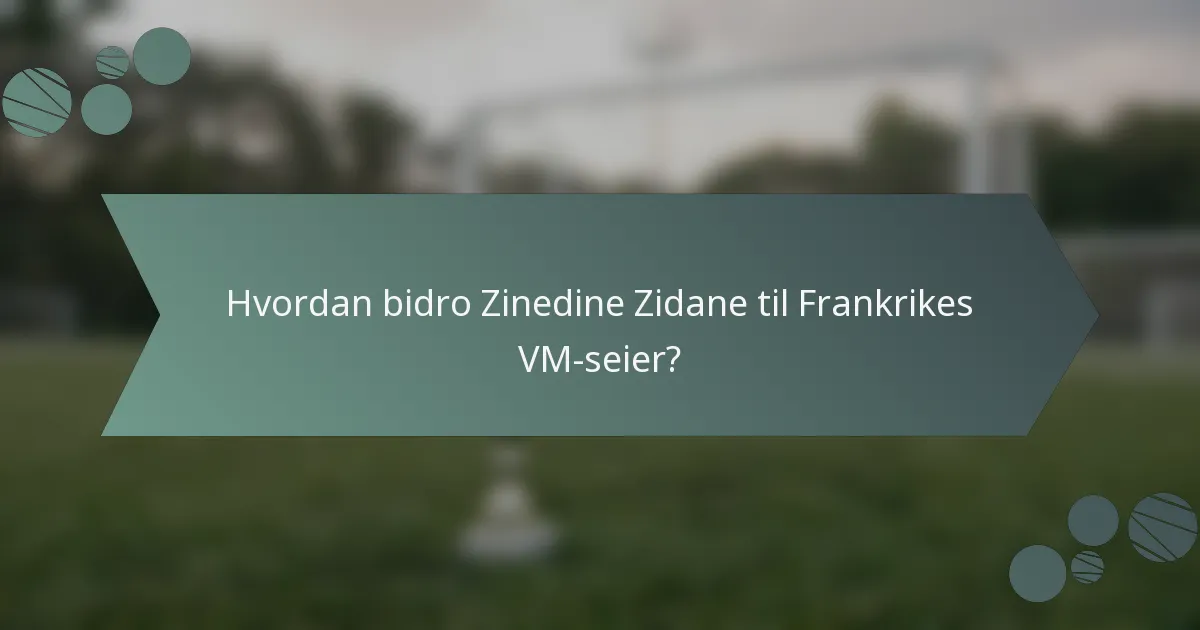 Hvordan bidro Zinedine Zidane til Frankrikes VM-seier?