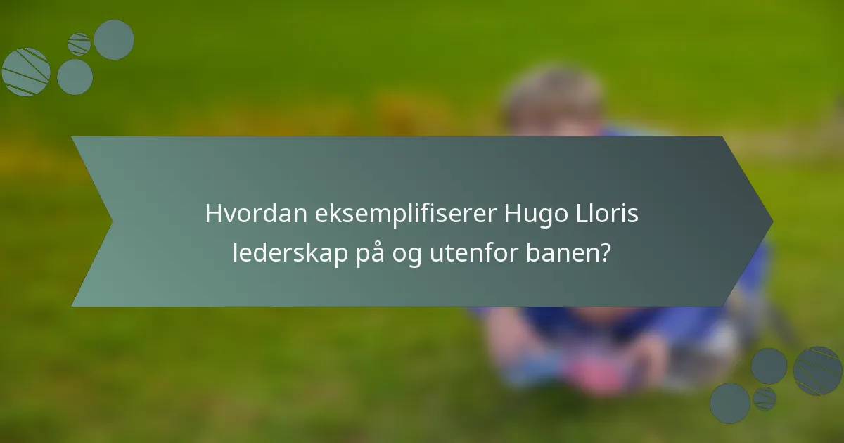 Hvordan eksemplifiserer Hugo Lloris lederskap på og utenfor banen?