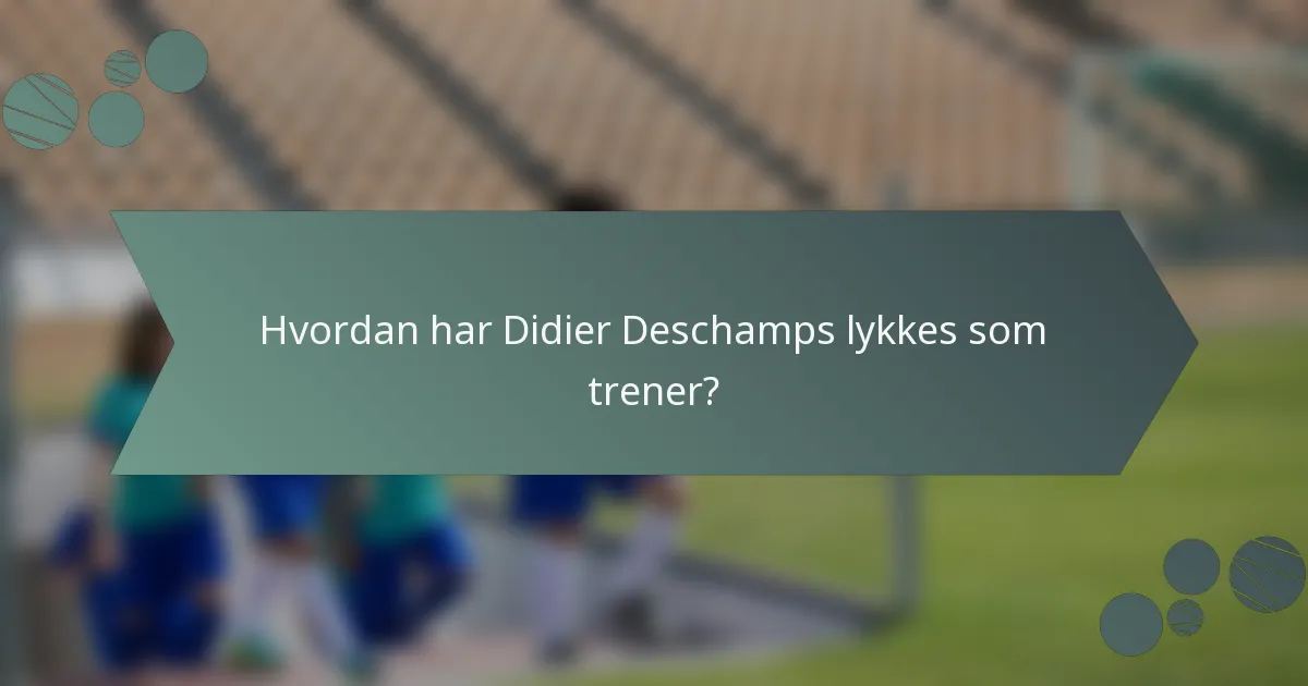 Hvordan har Didier Deschamps lykkes som trener?