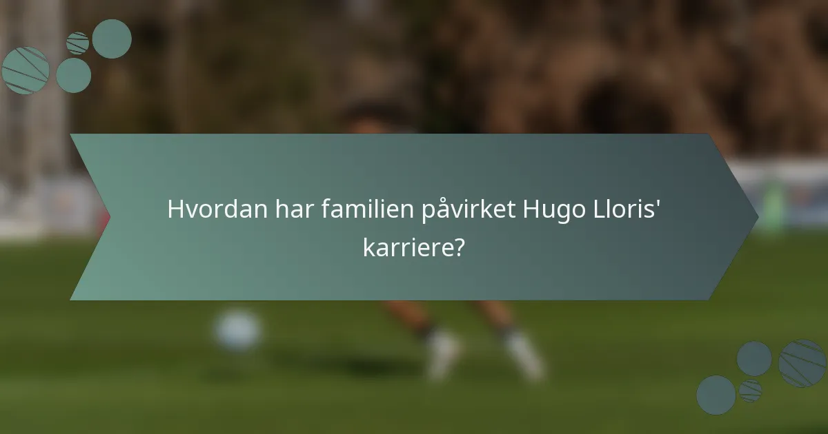 Hvordan har familien påvirket Hugo Lloris' karriere?