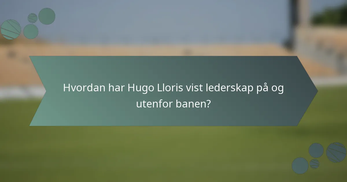 Hvordan har Hugo Lloris vist lederskap på og utenfor banen?