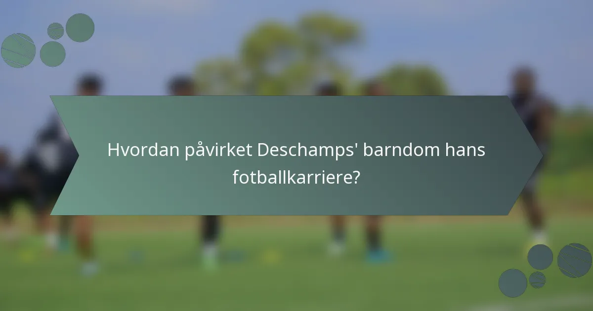 Hvordan påvirket Deschamps' barndom hans fotballkarriere?