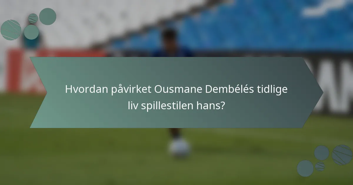 Hvordan påvirket Ousmane Dembélés tidlige liv spillestilen hans?