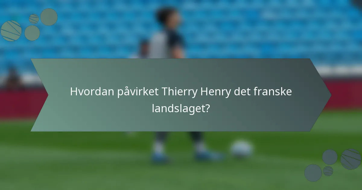 Hvordan påvirket Thierry Henry det franske landslaget?