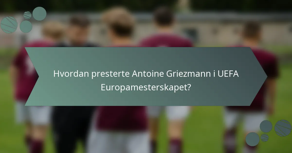 Hvordan presterte Antoine Griezmann i UEFA Europamesterskapet?