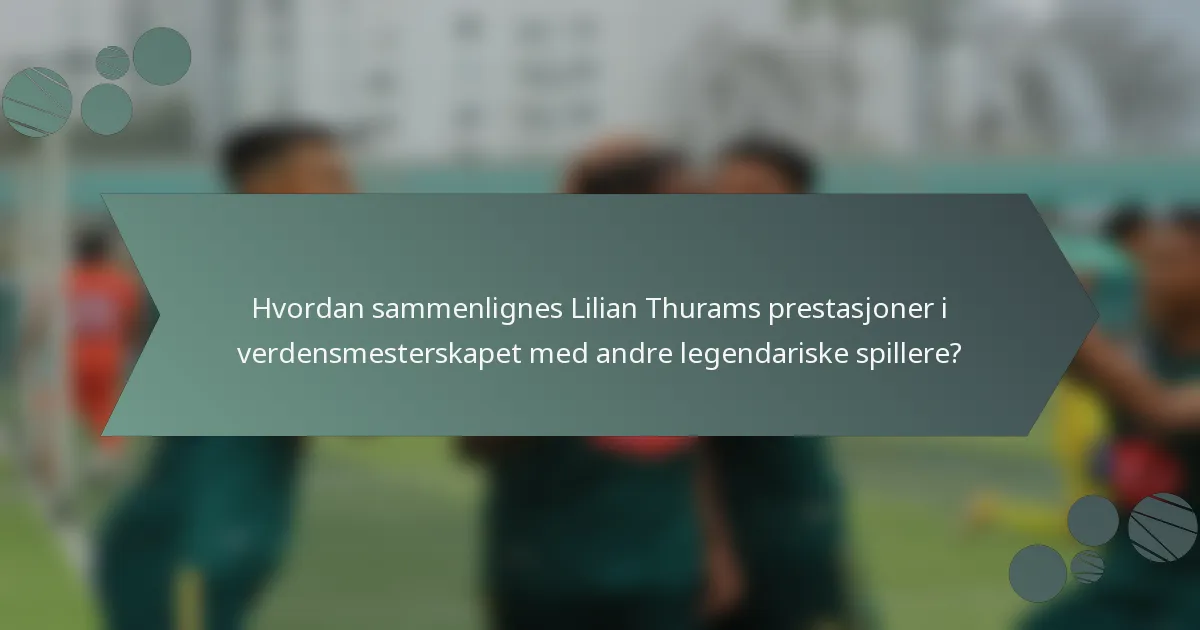 Hvordan sammenlignes Lilian Thurams prestasjoner i verdensmesterskapet med andre legendariske spillere?