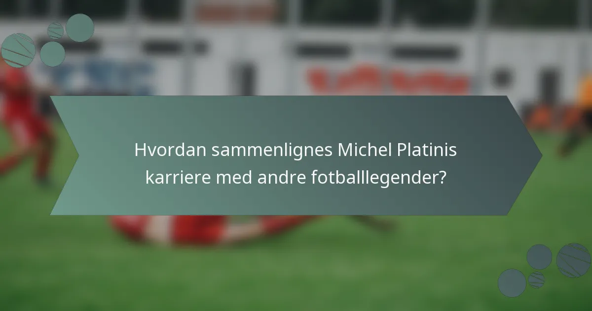 Hvordan sammenlignes Michel Platinis karriere med andre fotballlegender?