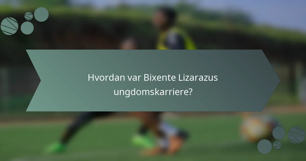 Hvordan var Bixente Lizarazus ungdomskarriere?