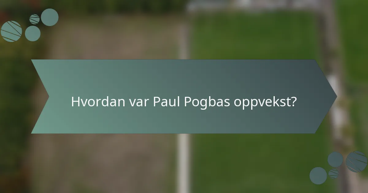Hvordan var Paul Pogbas oppvekst?