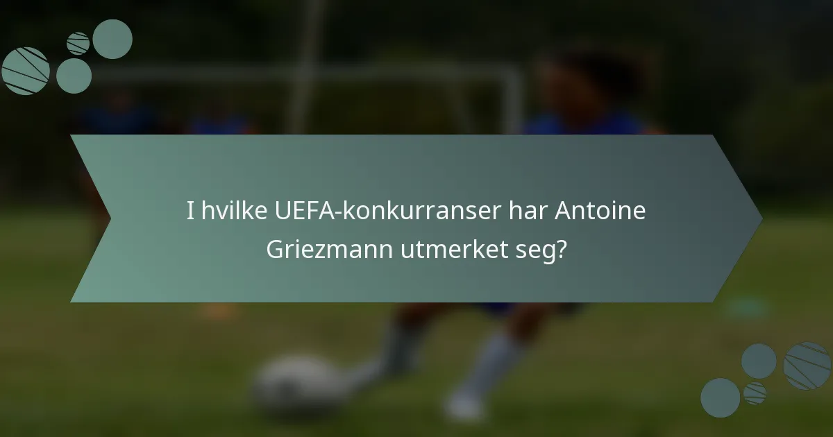 I hvilke UEFA-konkurranser har Antoine Griezmann utmerket seg?